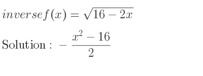 The inverse of f(x)=sqrt(16-2x) is -(x^2-16)/2